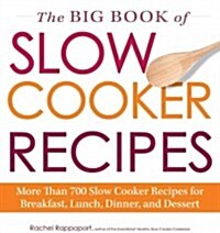 The Big Book of Slow Cooker Recipes: More Than 700 Slow Cooker Recipes for Breakfast, Lunch, Dinner and Dessert (Paperback)