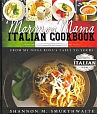 Mormon Mama Italian Cookbook: From My Nona Rosas Table to Yours (Hardcover)