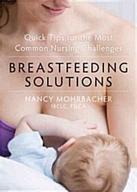 Breastfeeding Solutions: Quick Tips for the Most Common Nursing Challenges (Paperback)
