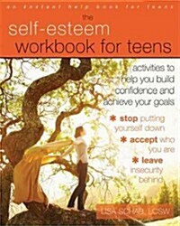 The Self-Esteem Workbook for Teens: Activities to Help You Build Confidence and Achieve Your Goals (Paperback)