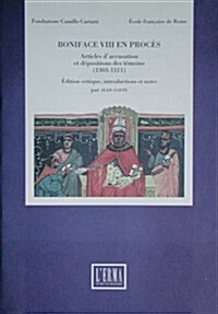 Boniface VIII En Proces: Articles DAccusation Et Depositions Des Temoins (1303-1311) (Paperback)