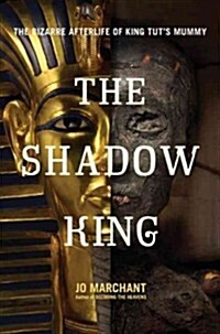The Shadow King: The Bizarre Afterlife of King Tuts Mummy (Hardcover)