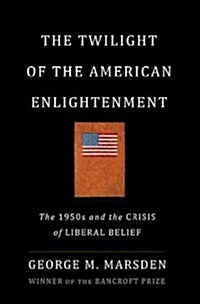 The Twilight of the American Enlightenment: The 1950s and the Crisis of Liberal Belief (Hardcover)