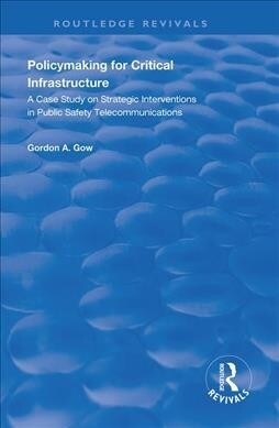 Policymaking for Critical Infrastructure: A Case Study on Strategic Interventions in Public Safety Telecommunications (Hardcover)