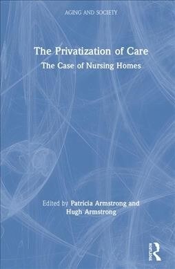 The Privatization of Care : The Case of Nursing Homes (Hardcover)