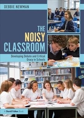 The Noisy Classroom : Developing Debate and Critical Oracy in Schools (Paperback)