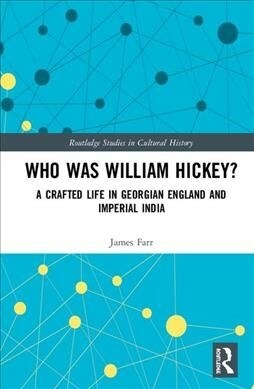 Who Was William Hickey? : A Crafted Life in Georgian England and Imperial India (Hardcover)