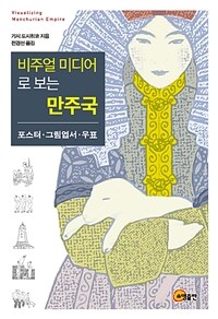 비주얼 미디어로 보는 만주국= Visualizing Manchurian empire : 포스터·그림엽서·우표