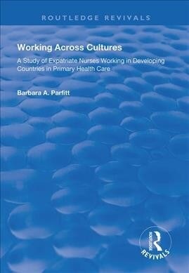 Working Across Cultures : Study of Expatriate Nurses Working in Developing Countries in Primary Health Care (Hardcover)