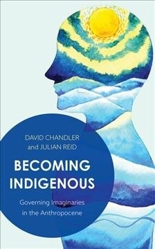 Becoming Indigenous : Governing Imaginaries in the Anthropocene (Hardcover)