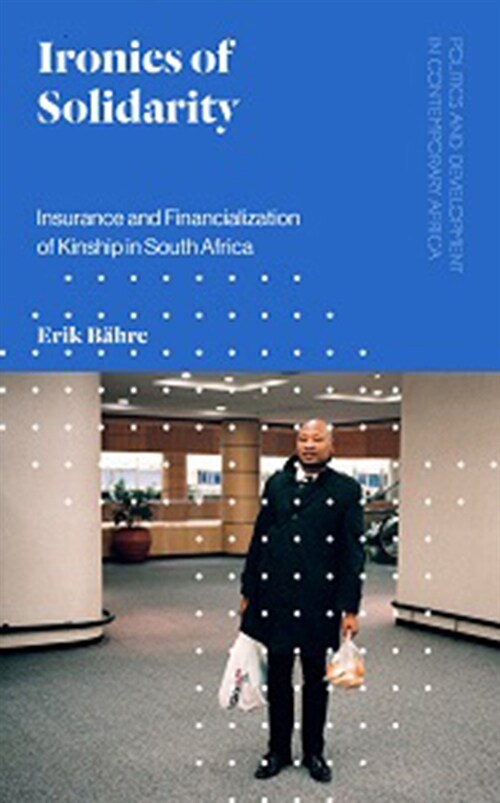 Ironies of Solidarity : Insurance and Financialization of Kinship in South Africa (Hardcover)