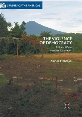 The Violence of Democracy: Political Life in Postwar El Salvador (Paperback, Softcover Repri)