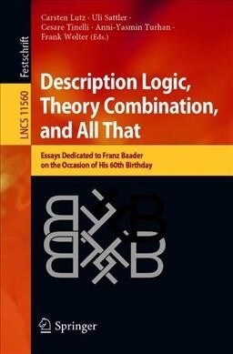 Description Logic, Theory Combination, and All That: Essays Dedicated to Franz Baader on the Occasion of His 60th Birthday (Paperback, 2019)