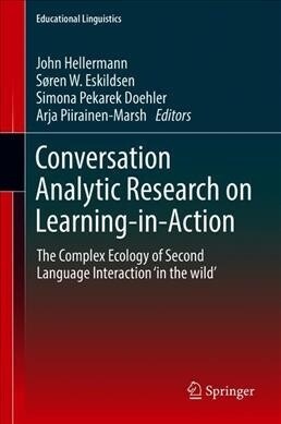 Conversation Analytic Research on Learning-In-Action: The Complex Ecology of Second Language Interaction in the Wild (Hardcover, 2019)