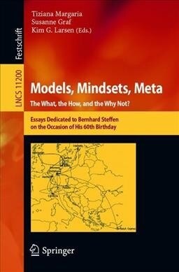 Models, Mindsets, Meta: The What, the How, and the Why Not?: Essays Dedicated to Bernhard Steffen on the Occasion of His 60th Birthday (Paperback, 2019)