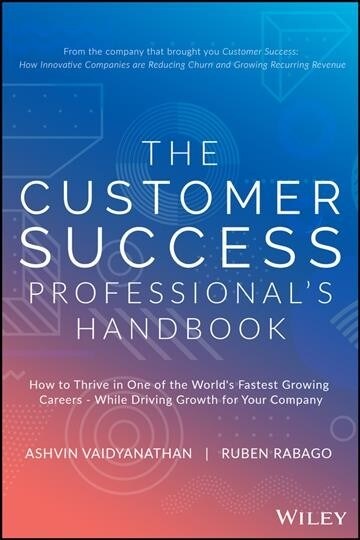 The Customer Success Professionals Handbook: How to Thrive in One of the Worlds Fastest Growing Careers--While Driving Growth for Your Company (Hardcover)