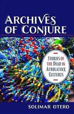 Archives of Conjure: Stories of the Dead in Afrolatinx Cultures (Paperback)