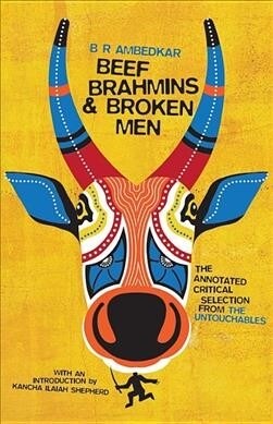 Beef, Brahmins, and Broken Men: An Annotated Critical Selection from the Untouchables (Hardcover)