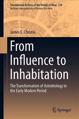 From Influence to Inhabitation: The Transformation of Astrobiology in the Early Modern Period (Hardcover, 2019)