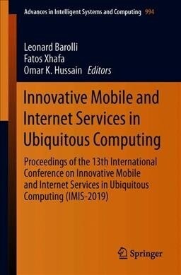Innovative Mobile and Internet Services in Ubiquitous Computing: Proceedings of the 13th International Conference on Innovative Mobile and Internet Se (Paperback, 2020)