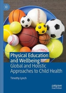 Physical Education and Wellbeing: Global and Holistic Approaches to Child Health (Hardcover, 2019)