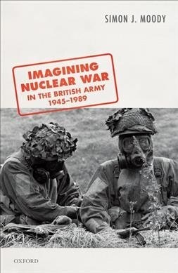 Imagining Nuclear War in the British Army, 1945-1989 (Hardcover)