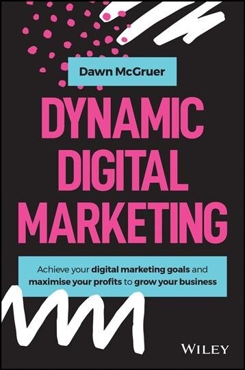 Dynamic Digital Marketing: Master the World of Online and Social Media Marketing to Grow Your Business (Hardcover)