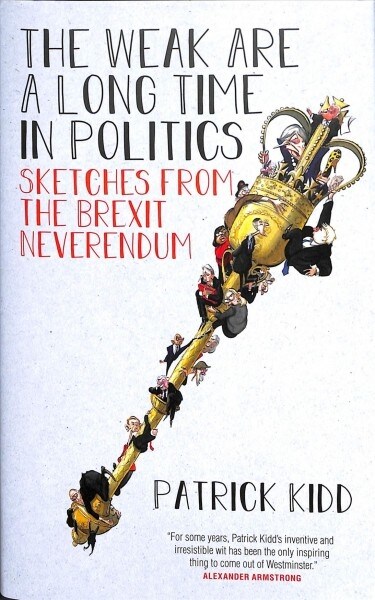 The Weak are a Long Time in Politics : Sketches from the Brexit Neverendum (Hardcover)