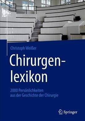 Chirurgenlexikon: 2000 Pers?lichkeiten Aus Der Geschichte Der Chirurgie (Hardcover, 1. Aufl. 2019)