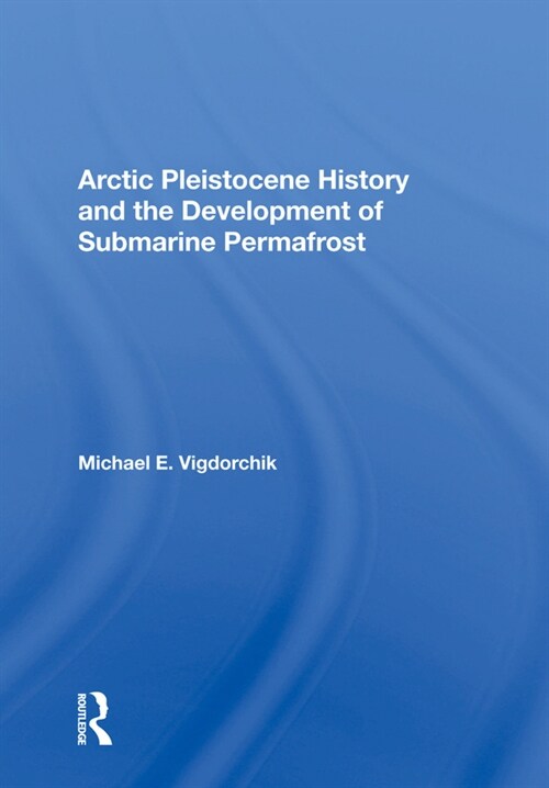 Arctic Pleistocene History And The Development Of Submarine Permafrost (Hardcover)