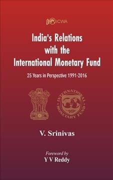 Indias Relations with the International Monetary Fund (Imf): 25 Years in Perspective 1991-2016 (Hardcover)