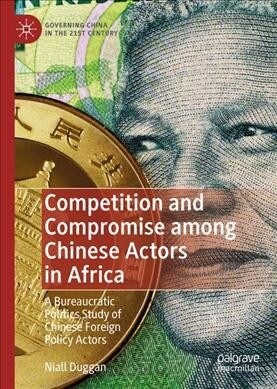 Competition and Compromise Among Chinese Actors in Africa: A Bureaucratic Politics Study of Chinese Foreign Policy Actors (Hardcover, 2020)