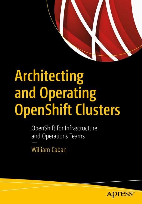 Architecting and Operating Openshift Clusters: Openshift for Infrastructure and Operations Teams (Paperback)