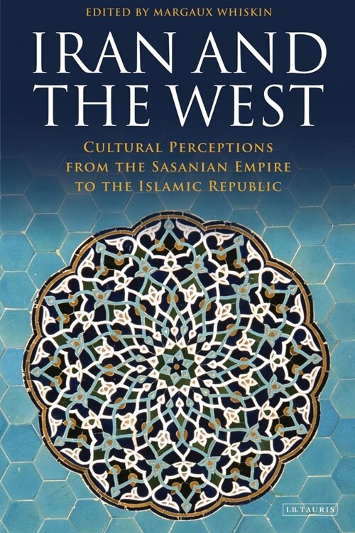 Iran and the West : Cultural Perceptions from the Sasanian Empire to the Islamic Republic (Paperback)