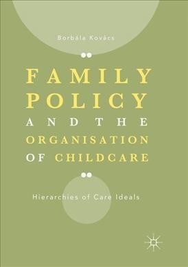 Family Policy and the Organisation of Childcare: Hierarchies of Care Ideals (Paperback, Softcover Repri)