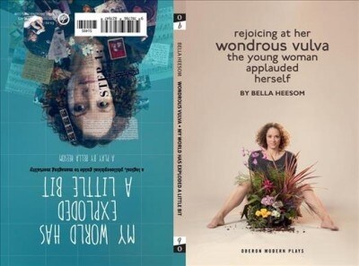 Bella Heesom: Two Plays : My World Has Exploded A Little Bit; Rejoicing At Her Wondrous Vulva The Young Woman Applauded Herself (Paperback)