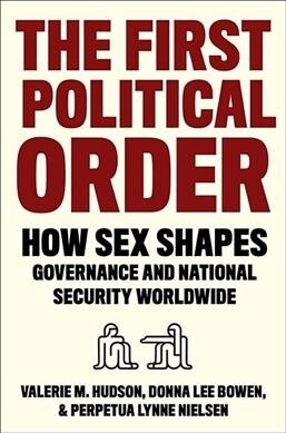 The First Political Order: How Sex Shapes Governance and National Security Worldwide (Hardcover)