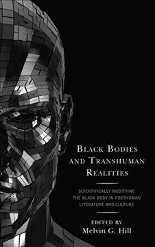 Black Bodies and Transhuman Realities: Scientifically Modifying the Black Body in Posthuman Literature and Culture (Hardcover)