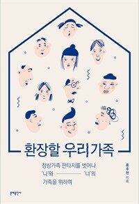환장할 우리 가족 : 정상 가족 판타지를 벗어나 '나'와 '너'의 가족을 위하여 표지이미지