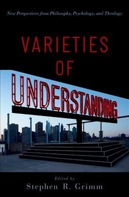 Varieties of Understanding: New Perspectives from Philosophy, Psychology, and Theology (Hardcover)