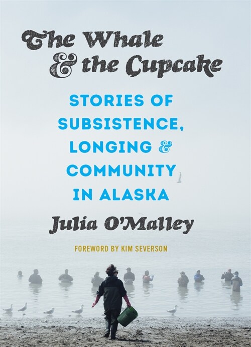 The Whale and the Cupcake: Stories of Subsistence, Longing, and Community in Alaska (Paperback)