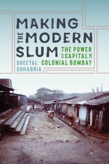 Making the Modern Slum: The Power of Capital in Colonial Bombay (Paperback)