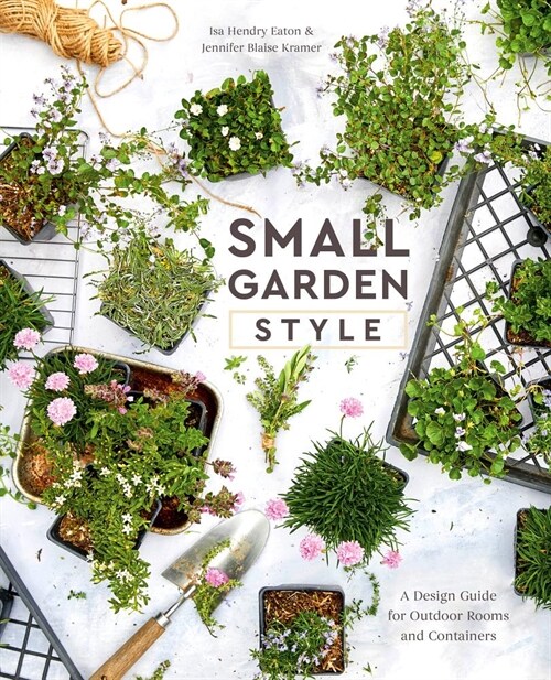 Small Garden Style: A Design Guide for Outdoor Rooms and Containers (Hardcover)