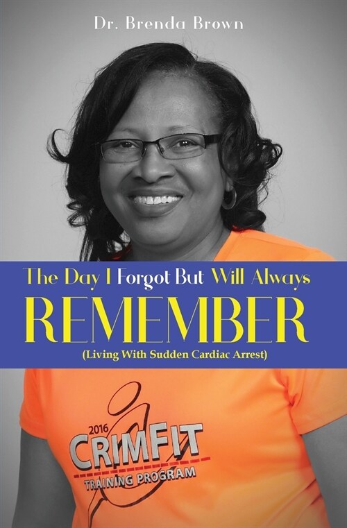 The Day I Forgot - But Will Always Remember: Living With Sudden Cardiac Arrest (Paperback)