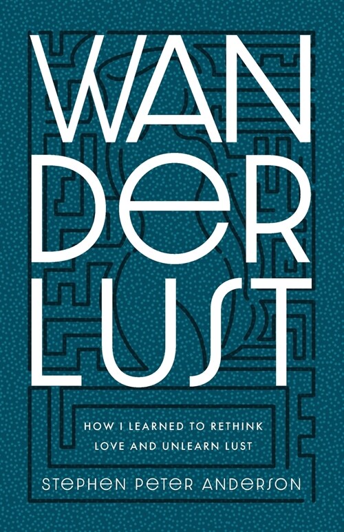 Wanderlust: How I Learned to Rethink Love and Unlearn Lust. (Paperback)