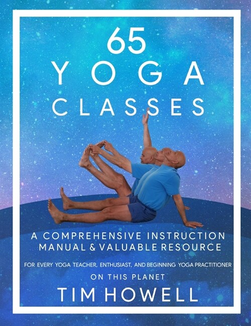 65 Yoga Classes: A Comprehensive Instruction Manual and Valuable Resource for every Yoga Enthusiast on this Planet. (Paperback)