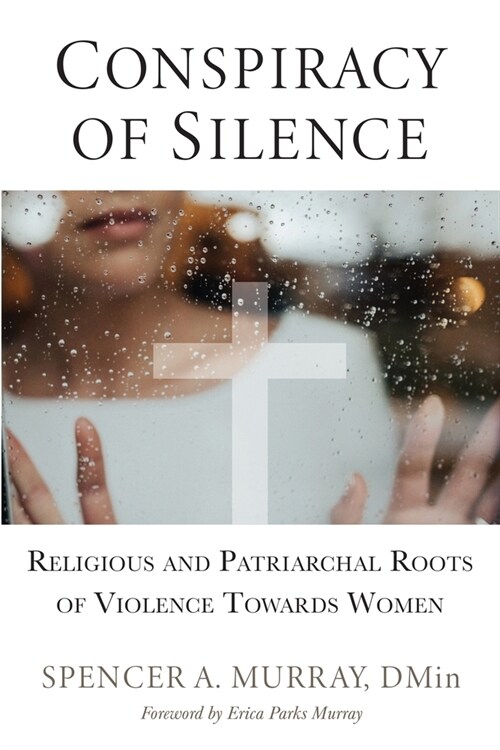 Conspiracy of Silence: Religious and Patriarchal Roots of Violence Towards Women (Paperback)