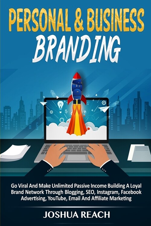 Personal & Business Branding: Go Viral And Make Unlimited Passive Income Building A Loyal Brand Network Through Blogging, SEO, Instagram, Facebook A (Paperback)