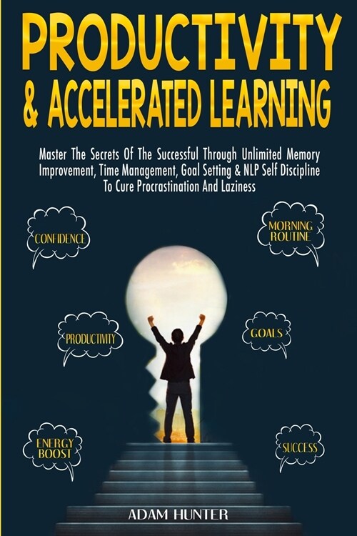 Productivity & Accelerated Learning: Master The Secrets Of The Successful Through Unlimited Memory Improvement, Time Management, Goal Setting & NLP Se (Paperback)