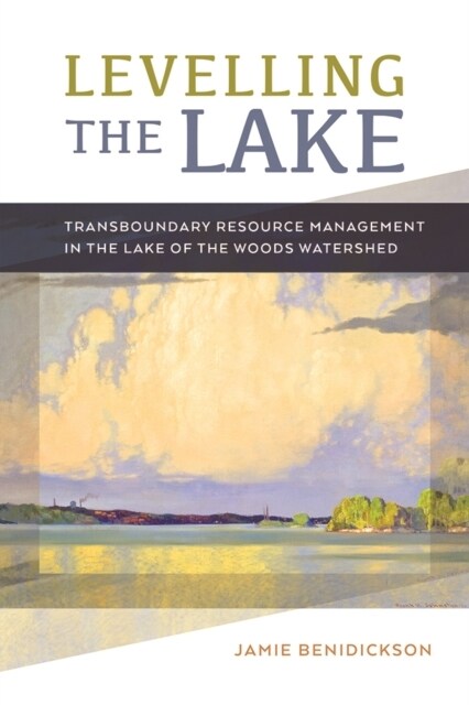 Levelling the Lake: Transboundary Resource Management in the Lake of the Woods Watershed (Paperback)